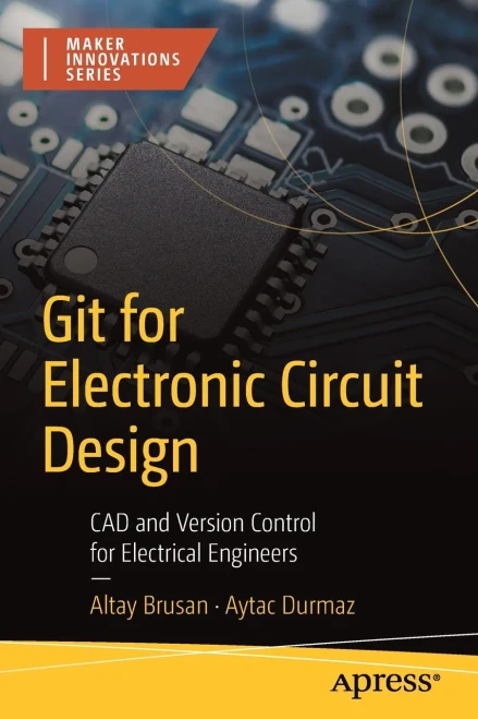 Git For Electronic Circuit Design: Cad And Version Control For Electrical Engineers (Maker Innovations Series)