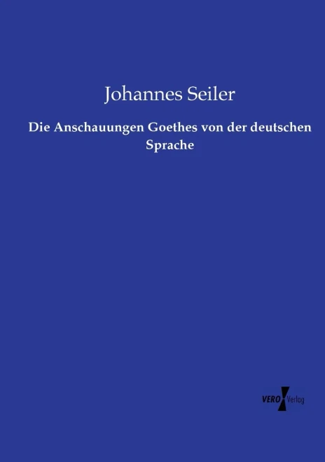 Die Anschauungen Goethes Von Der Deutschen Sprache (German Edition)