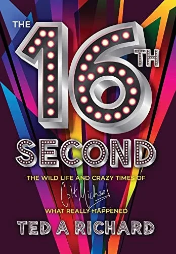 The 16Th Second: The Wild Life And Crazy Times Of Colt Michael-What Really Happened
