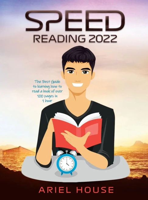 Speed Reading 2022: The Best Guide To Learning How To Read A Book Of Over 100 Pages In 1 Hour