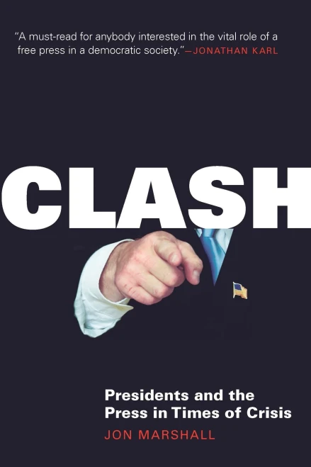 Clash: Presidents And The Press In Times Of Crisis
