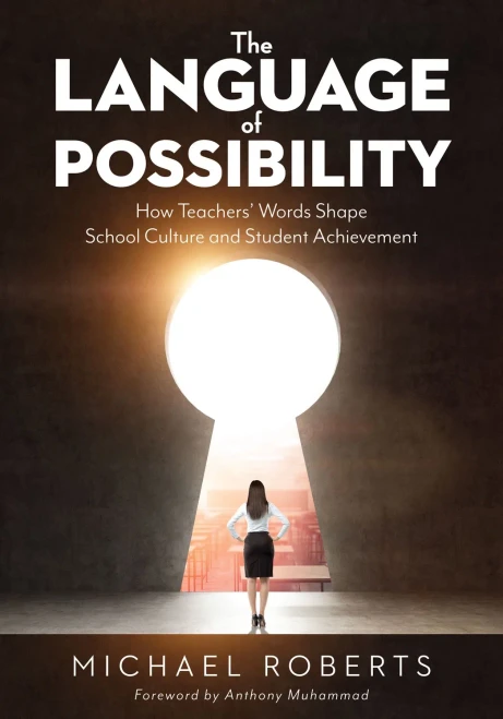 The Language Of Possibility: How Teachers Words Shape School Culture And Student Achievement (Increase Empathic Communication In Your Classroom)