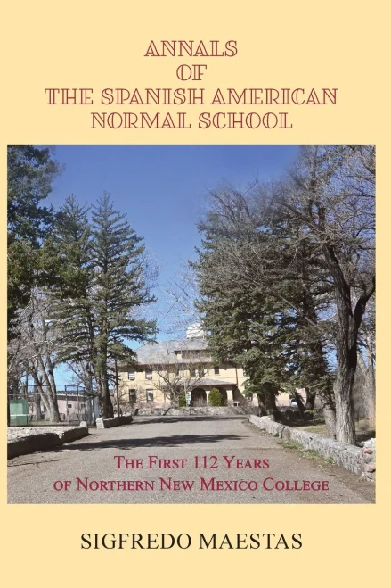 Annals Of The Spanish American Normal School, The First 112 Years Of Northern New Mexico College