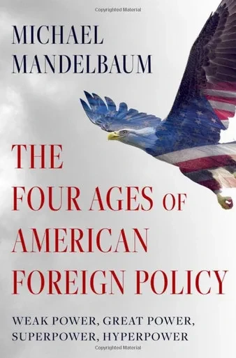 The Four Ages Of American Foreign Policy: Weak Power, Great Power, Superpower, Hyperpower