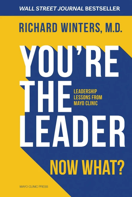 YouRe The Leader, Now What?: Leadership Lessons From Mayo Clinic