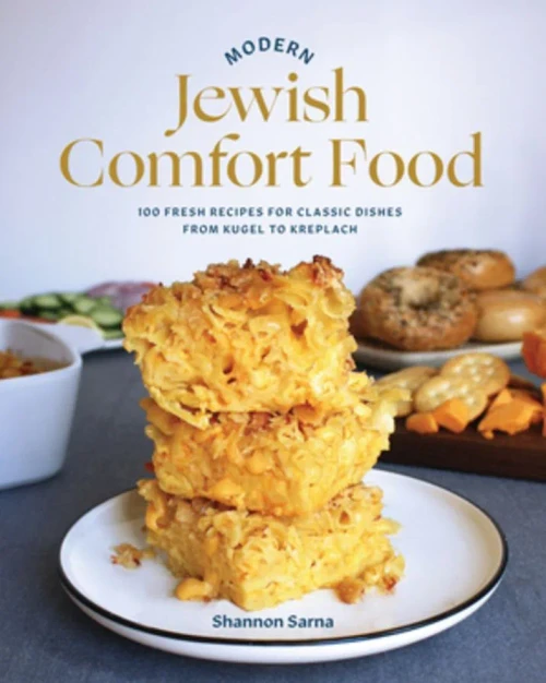 Modern Jewish Comfort Food: 100 Fresh Recipes For Classic Dishes From Kugel To Kreplach
