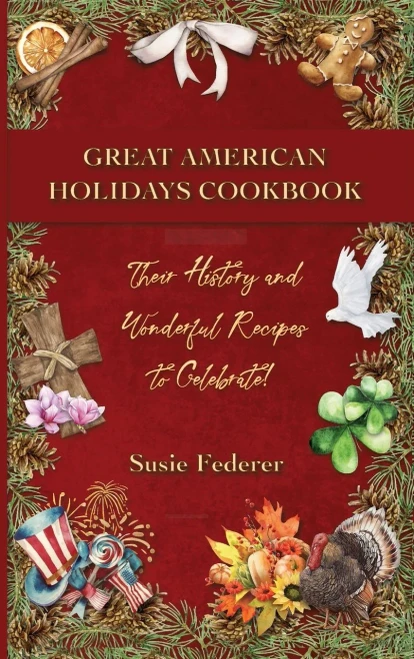 Great American Holiday Cookbook - Their History And Wonderful Recipes To Celebrate