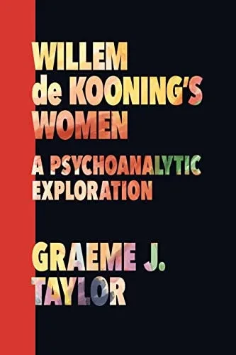 Willem De Kooning's Women: A Psychoanalytic Exploration