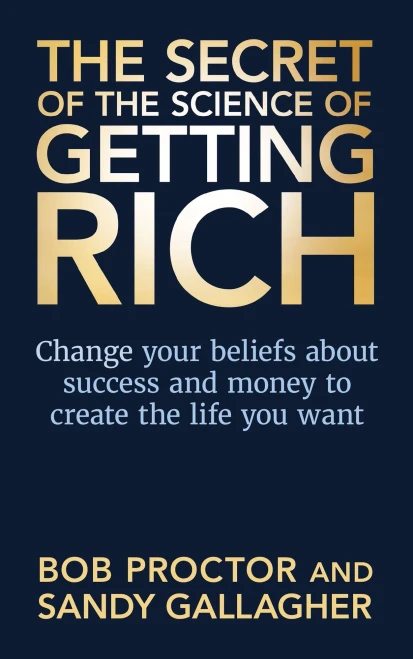 The Secret Of The Science Of Getting Rich: Change Your Beliefs About Success And Money To Create The Life You Want