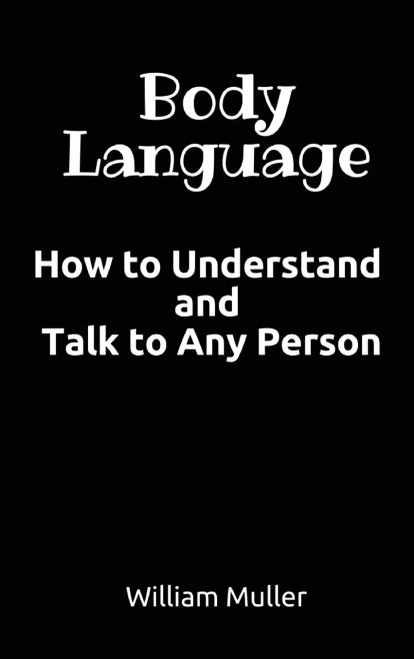 Body Language: How To Understand And Talk To Any Person