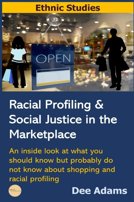 Racial Profiling And Social Justice In The Marketplace: An Inside Look At What You Should Know But Probably Do Not Know About Shopping And Racial Profiling