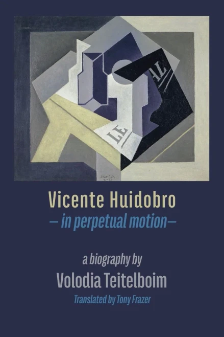 Vicente Huidobro - In Perpetual Motion. A Biography