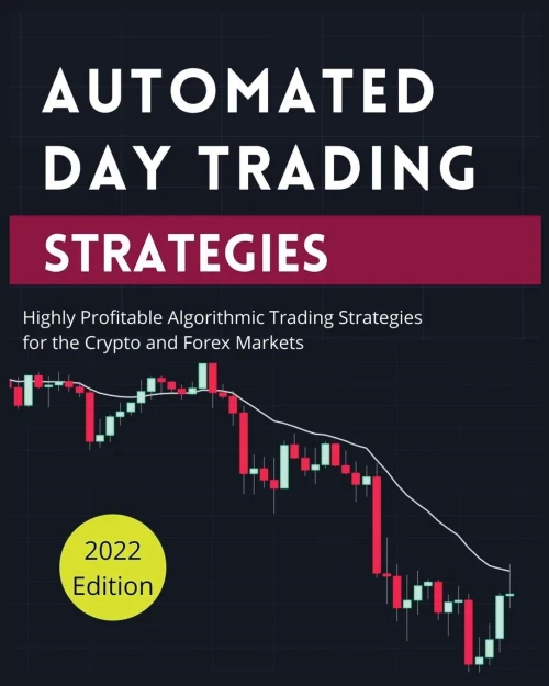 Automated Day Trading Strategies: Highly Profitable Algorithmic Trading Strategies For The Crypto And Forex Markets.
