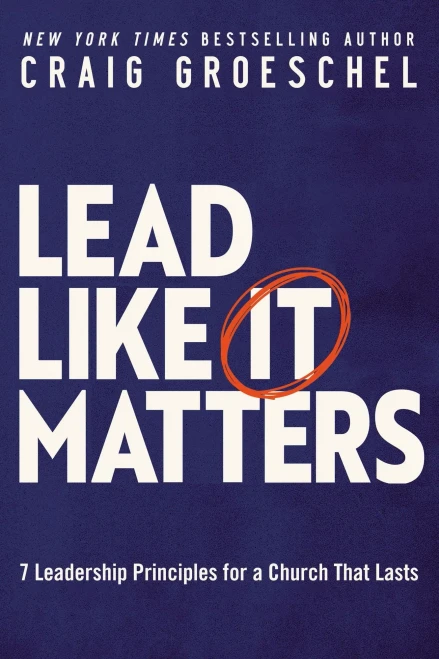 Lead Like It Matters: 7 Leadership Principles For A Church That Lasts