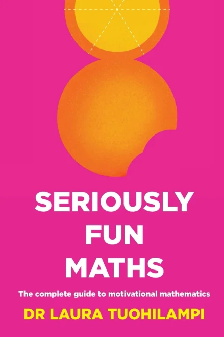 Seriously Fun Maths: The Complete Guide To Motivational Mathematics