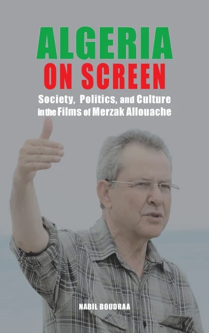 Algeria on Screen: Society, Politics, and Culture in the Films of Merzak Allouache