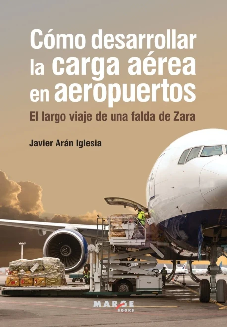 Cómo Desarrollar La Carga Aérea En Aeropuertos: El Largo Viaje De Una Falda De Zara (Spanish Edition)