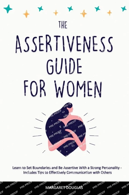 Assertiveness Guide For Women: Learn To Set Boundaries And Be Assertive With A Strong Personality - Includes Tips To Effectively Communication With Others