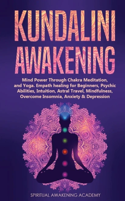 Kundalini Awakening: Mind Power Through Chakra Meditation, And Yoga. Empath Healing For Beginners, Psychic Abilities, Intuition, Astral Travel, Mindfulness, Overcome Insomnia, Anxiety & Depression
