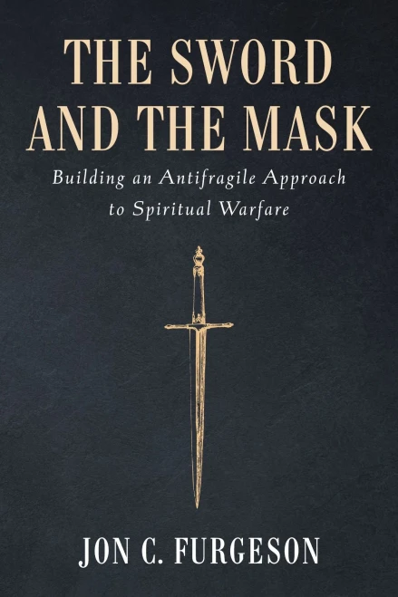 The Sword And The Mask: Building An Antifragile Approach To Spiritual Warfare
