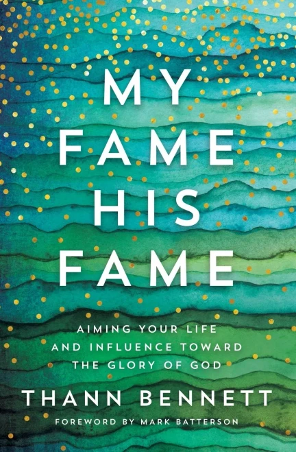 My Fame, His Fame: Aiming Your Life and Influence Toward the Glory of God
