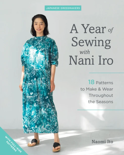 A Year Of Sewing With Nani Iro: 18 Patterns To Make & Wear Throughout The Seasons (Japanese Dressmakers)