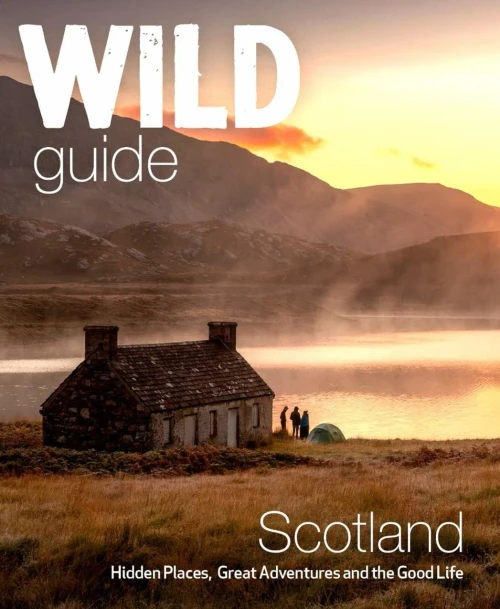 Wild Guide Scotland: Second Edition: Hidden Places, Great Adventures And The Good Life