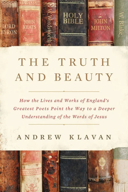 The Truth And Beauty: How The Lives And Works Of England's Greatest Poets Point The Way To A Deeper Understanding Of The Words Of Jesus