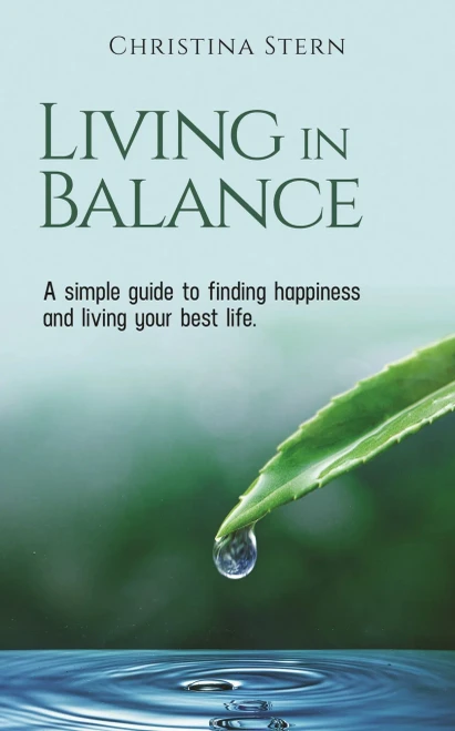 Living In Balance: A Simple Guide To Finding Happiness And Living Your Best Life