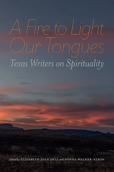 A Fire To Light Our Tongues: Texas Writers On Spirituality
