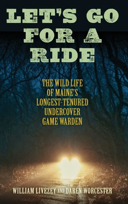 Let's Go For A Ride: The Wild Life Of MaineS Longest-Tenured Undercover Game Warden