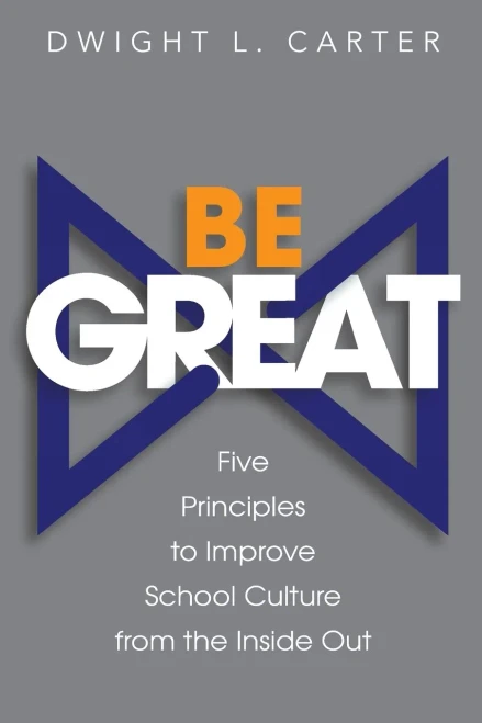 Be Great: Five Principles To Improve School Culture From The Inside Out