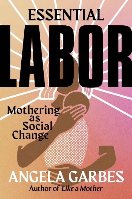 Essential Labor: Mothering As Social Change