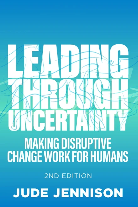 Leading Through Uncertainty: 2Nd Edition: Making Disruptive Change Work For Humans