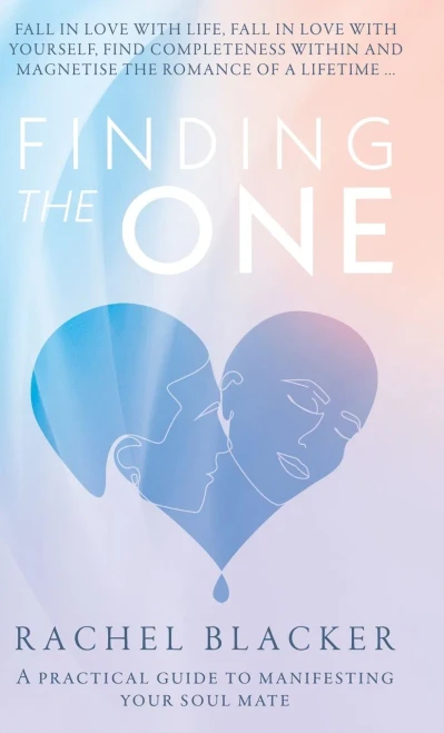 Finding The One: A Practical Guide To Manifesting Your Soul Mate