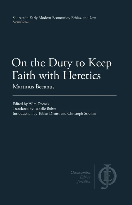 On the Duty to Keep Faith with Heretics (Sources in Early Modern Economics, Ethics, and Law)