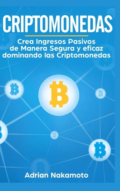 Criptomonedas: Crea Ingresos Pasivos De Manera Segura Y Eficaz Dominando Las Criptomonedas (Spanish Edition)