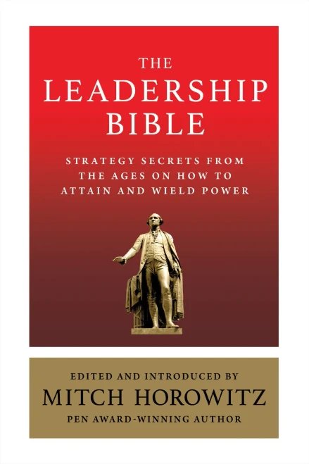 The Leadership Bible: Strategy Secrets From Across the Ages on How to Attain and Wield Power Including Works by Sun Tzu, Ralph Waldo Emerson, Napoleon Hill, and More