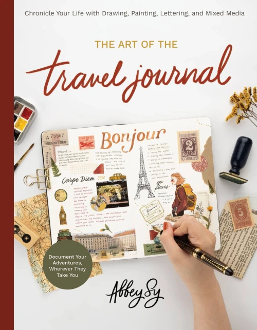The Art Of The Travel Journal: Chronicle Your Life With Drawing, Painting, Lettering, And Mixed Media - Document Your Adventures, Wherever They Take You