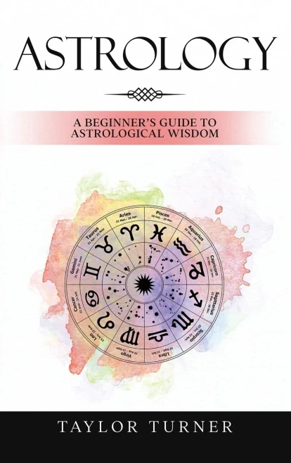 Astrology: A Beginner's Guide To Astrological Wisdom