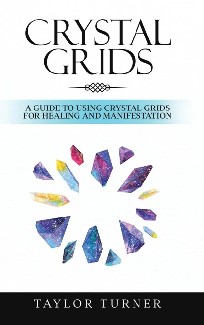 Crystal Grids: A Guide To Using Crystal Grids For Healing And Manifestation
