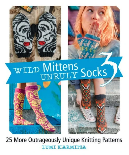 Wild Mittens And Unruly Socks 3: 25 More Outrageously Unique Knitting Patterns (Wild Mittens, 3)
