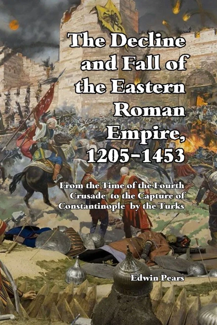 The Decline And Fall Of The Eastern Roman Empire 1205-1453: From The Time Of The Fourth Crusade To The Capture Of Constantinople