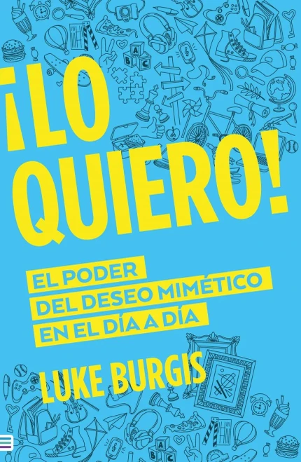¡Lo Quiero!: El Poder Del Deseo Mimético (Spanish Edition)