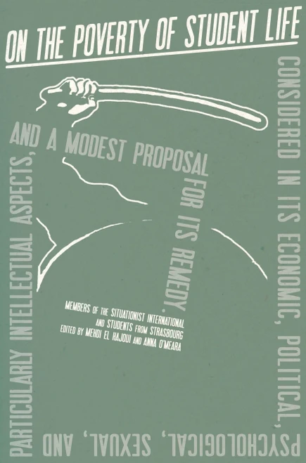 On The Poverty Of Student Life: Considered In Its Economic, Political, Psychological, Sexual, And Particularly Intellectual Aspects, And A Modest Proposal For Its Remedy