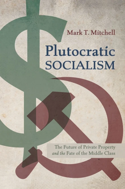 Plutocratic Socialism: The Future Of Private Property And The Fate Of The Middle Class