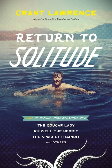 Return To Solitude: More Desolation Sound Adventures With The Cougar Lady, Russell The Hermit, The Spaghetti Bandit And Others