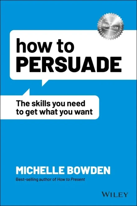 How To Persuade: The Skills You Need To Get What You Want