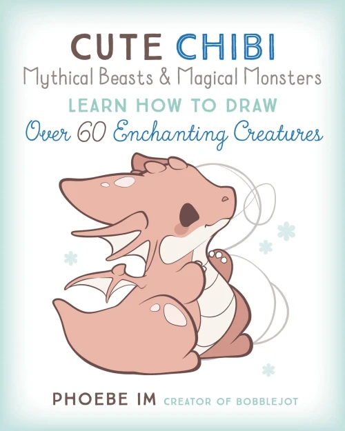 Cute Chibi Mythical Beasts & Magical Monsters: Learn How To Draw Over 60 Enchanting Creatures (Cute And Cuddly Art)