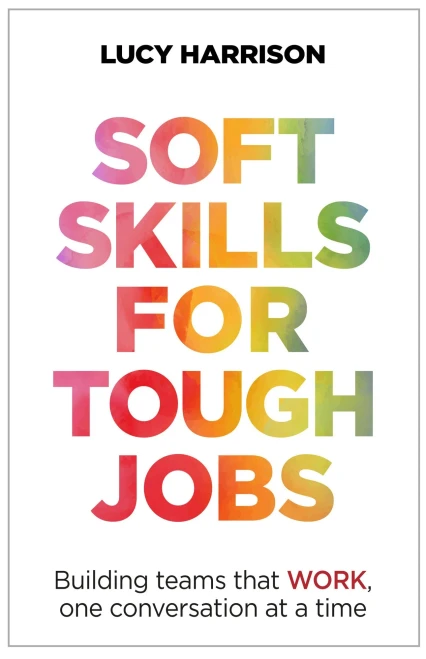 Soft Skills For Tough Jobs: Building Teams That Work, One Conversation At A Time